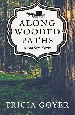 Along Wooded Paths: A Big Sky Novel by Tricia Goyer