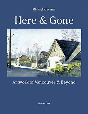 Here & Gone: Artwork of Vancouver & Beyond by Michael Kluckner