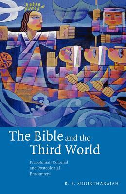 The Bible and the Third World: Precolonial, Colonial and Postcolonial Encounters by R. S. Sugirtharajah