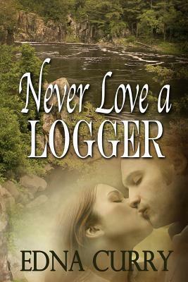 Never Love a Logger by Edna Curry