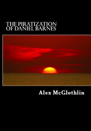 The Piratization of Daniel Barnes by Alex McGlothlin