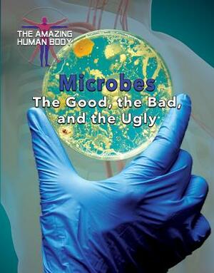 Microbes: The Good, the Bad, and the Ugly by 