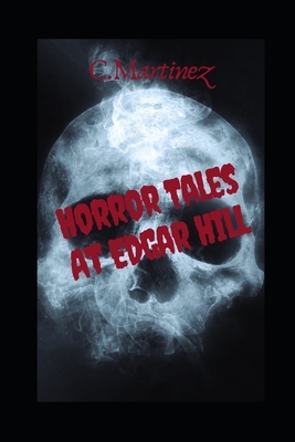 Horror tales of edgar hill: Short stories by Cynthia Martinez