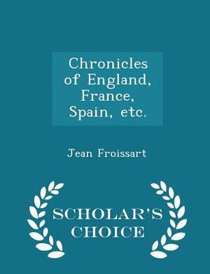 Chronicles of England, France, Spain, and the adjoining countries, from the latter part of the reign of Edward II to the coronation of Henri IV. By Si by Jean Froissart