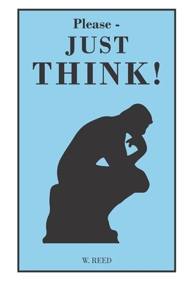 Please - JUST THINK! by William F. Reed