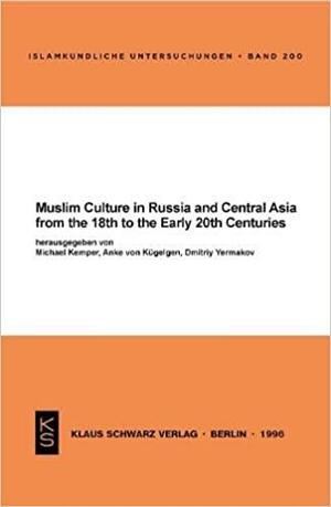 Muslim Culture in Russia and Central Asia from the 18th to the Early 20th Centuries, Volume 1 by Anke von Kügelgen, Michael Kemper, Dmitriy Yermakov