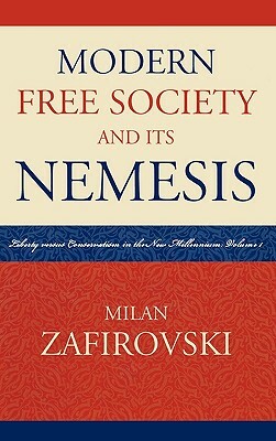 Modern Free Society and Its Nemesis: Liberty Versus Conservatism in the New Millennium: Volume 1 by Milan Zafirovski