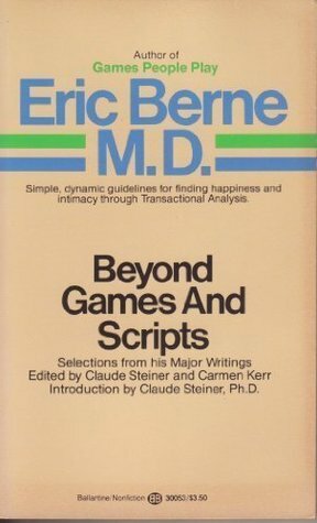 Beyond Games and Scripts by Eric Berne