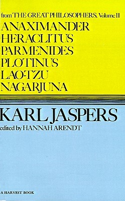 Anaximander, Heraclitus, Parmenides, Plotinus, Lao-Tzu, Nagarjuna by Karl Jaspers