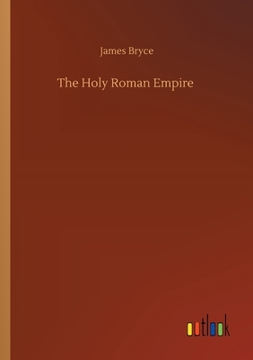 The Holy Roman Empire by James Bryce