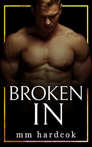 Broken In by M.M. Hardcok