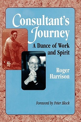 Consultant's Journey: A Dance of Work and Spirit by Roger Harrison