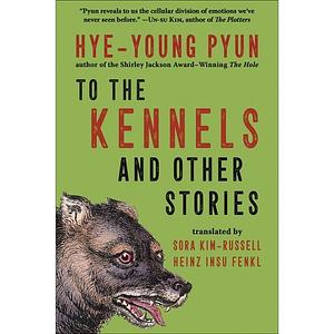 To the Kennels: And Other Stories by Hye-young Pyun