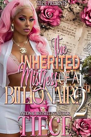 The Inherited Mistress of a Billionaire 2: A Classic Urban Fiction Romance by Tiece, Tiece