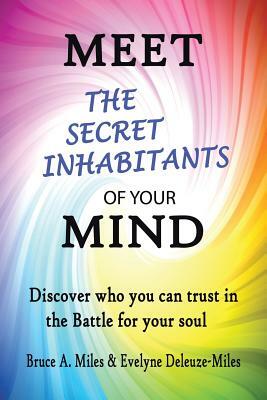 Meet the Secret Inhabitants of Your Mind: Discover Who You Can Trust in the Battle for Your Soul by Evelyne Deleuze-Miles, Bruce A. Miles