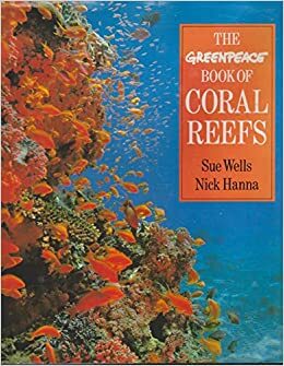 The Greenpeace Book of Coral Reefs by Sue Wells, Nick Hanna