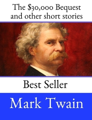 The $30,000 Bequest and other short stories: A Fantastic Story By Mark Twain ( Annotated ). by Mark Twain