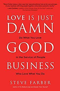 Love is Just Damn Good Business: Do What You Love in the Service of People Who Love What You Do by Steve Farber