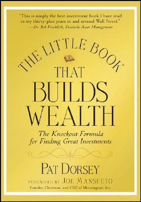 The Little Book That Builds Wealth: The Knockout Formula for Finding Great Investments by Pat Dorsey