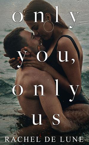 Only You, Only Us by Rachel De Lune