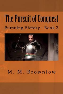 The Pursuit of Conquest: Pursuing Victory - Book 3 by M. M. Brownlow