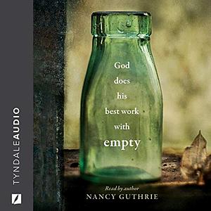 God Does His Best Work with Empty by Nancy Guthrie