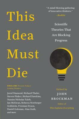 This Idea Must Die: Scientific Theories That Are Blocking Progress by John Brockman