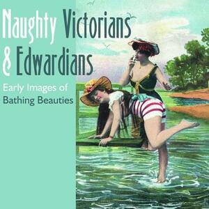 Naughty Victorians & Edwardians: Early Images of Bathing Beauties by Tina Skinner, Mary L. Martin