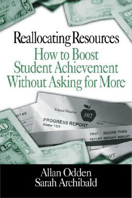 Reallocating Resources: How to Boost Student Achievement Without Asking for More by Allan R. Odden, Sarah J. Archibald