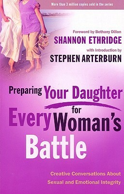 Preparing Your Daughter for Every Woman's Battle: Creative Conversations about Sexual and Emotional Integrity by Shannon Ethridge