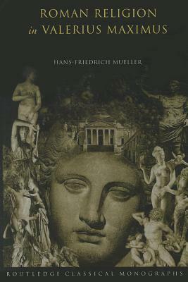 Roman Religion in Valerius Maximus by Hans-Friedrich Mueller