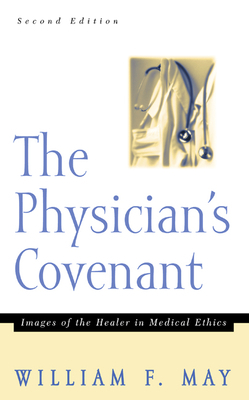 The Physician's Convenant: Images of the Healer in Medical Ethics by William F. May