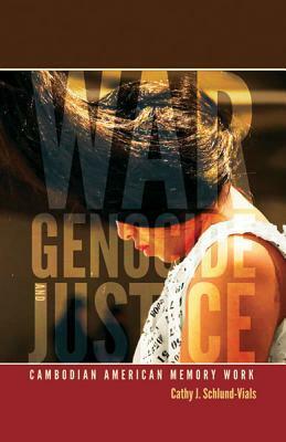 War, Genocide, and Justice: Cambodian American Memory Work by Cathy J. Schlund-Vials