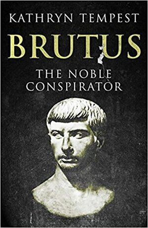 Brutus: The Noble Conspirator by Kathryn Tempest