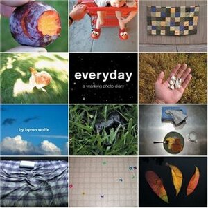 Everyday: A Yearlong Photo Diary by Byron Wolfe