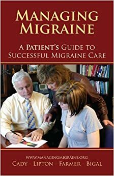 Managing Migraine: A Patient's Guide to Successful Migraine Care by Richard B. Lipton, Kathleen Farmer, Roger K. Cady, Marcelo E. Bigal