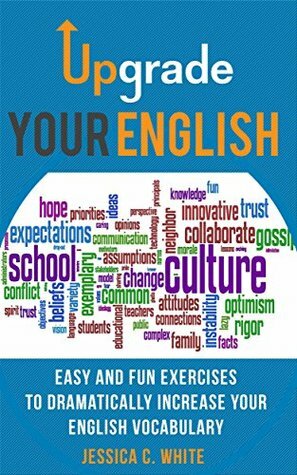 Improve Your Vocabulary: Effective Vocabulary Builder Exercises to Increase Your Word Power by Jessica C. White