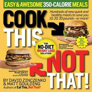 Cook This, Not That! Easy & Awesome 350-Calorie Meals: Hundreds of New Quick and Healthy Meals to Save You 10, 20, 30 Pounds--Or More! by Matt Goulding, David Zinczenko