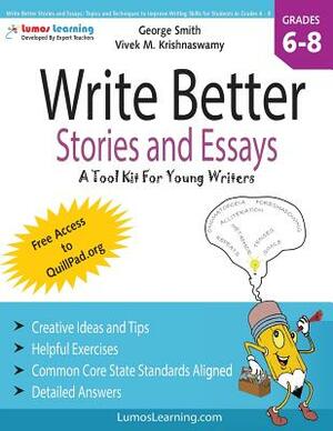 Write Better Stories and Essays: Topics and Techniques to Improve Writing Skills for Students in Grades 6 - 8: Common Core State Standards Aligned by Vivek M. Krishnaswamy, George Smith