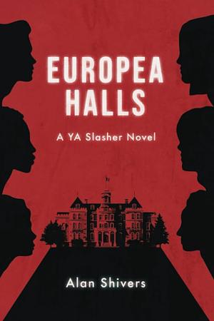 Europea Halls: A YA Slasher Novel by Alan Shivers