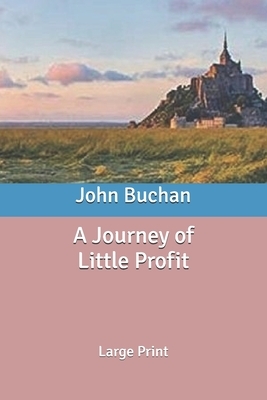 A Journey of Little Profit: Large Print by John Buchan