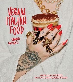 Vegan Italian Food: Over 100 Recipes for a Plant-Based Feast by Shannon Martinez