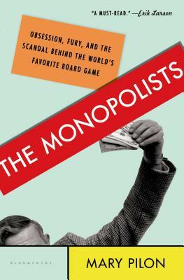The Monopolists: Obsession, Fury, and the Scandal Behind the World's Favorite Board Game by Mary Pilon