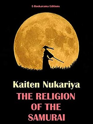 The Religion of the Samurai: A Study of Zen Philosophy and Discipline in China and Japan by Kaiten Nukariya