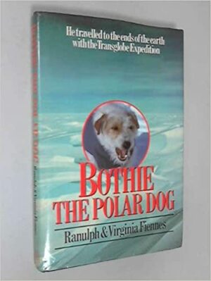 Bothie The Polar Dog: The Dog Who Went To Both Poles With The Transglobe Expedition by Ranulph Fiennes