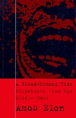A Blood-Dimmed Tide: Dispatches from the Middle East by Amos Elon
