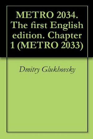 METRO 2034. The first English edition. Chapter 1 (METRO 2033) by Andrew Bromfield, Dmitry Glukhovsky