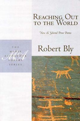 Reaching Out to the World: New and Selected Prose Poems by Robert Bly