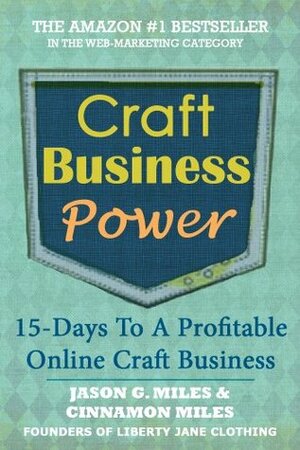 Craft Business Power: 15 Days To A Profitable Online Craft Business by Jason Miles, Cinnamon Miles