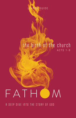 Fathom Bible Studies: The Birth of the Church Leader Guide: A Deep Dive Into the Story of God by Sara Galyon
